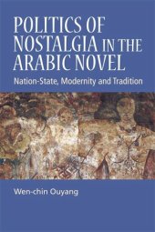 book Politics of Nostalgia in the Arabic Novel: Nation-State, Modernity and Tradition