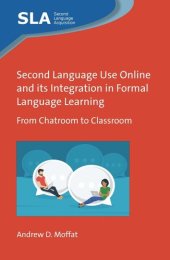 book Second Language Use Online and its Integration in Formal Language Learning: From Chatroom to Classroom