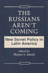 book The Russians Aren't Coming: New Soviet Policy in Latin America