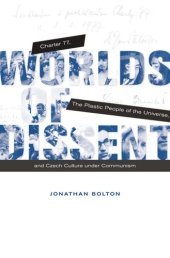 book Worlds of Dissent: Charter 77, The Plastic People of the Universe, and Czech Culture under Communism