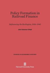 book Policy Formation in Railroad Finance: Refinancing the Burlington, 1936-1945