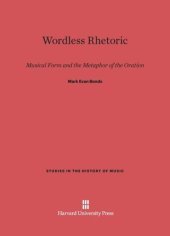 book Wordless Rhetoric: Musical Form and the Metaphor of the Oration