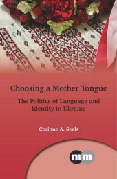 book Choosing a Mother Tongue: The Politics of Language and Identity in Ukraine