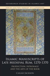 book Islamic Manuscripts of Late Medieval Rum, 1270s-1370s: Production, Patronage and the Arts of the Book