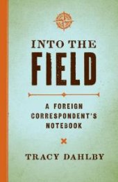 book Into the Field: A Foreign Correspondent's Notebook