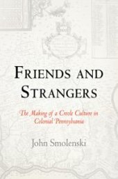 book Friends and Strangers: The Making of a Creole Culture in Colonial Pennsylvania