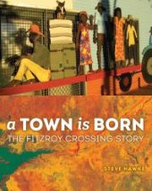 book A Town Is Born: The Story of the Fitzroy Crossing