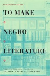 book To Make Negro Literature: Writing, Literary Practice, and African American Authorship