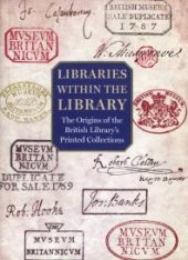 book Libraries within the Library: The Origins of the British Library's Printed Collections