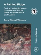 book A Painted Ridge: Rock Art and Performance in the Maclear District, Eastern Cape Province, South Africa