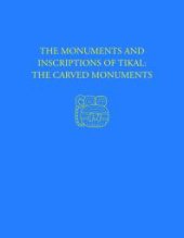 book The Monuments and Inscriptions of Tikal--The Carved Monuments: Tikal Report 33A