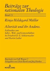 book Alteritaet und ihr Anderes: Fallstudien zum Selbst-, Welt- und Gottesverhaeltnis bei Friedrich D. E. Schleiermacher und Martin Luther