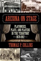 book Arizona on Stage: Playhouses, Plays, and Players in the Territory, 1879-1912