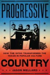 book Progressive Country: How the 1970s Transformed the Texan in Popular Culture