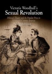 book Victoria Woodhull's Sexual Revolution: Political Theater and the Popular Press in Nineteenth-Century America