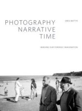 book Photography, Narrative, Time: Imaging our Forensic Imagination