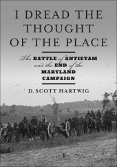 book I Dread the Thought of the Place: The Battle of Antietam and the End of the Maryland Campaign