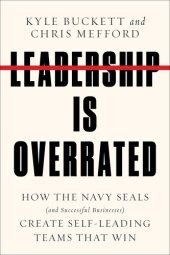 book Leadership Is Overrated: How the Navy SEALS (and Successful Businesses) Create Self-Leading Teams That Win