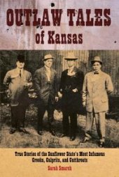 book Outlaw Tales of Kansas: True Stories Of The Sunflower State's Most Infamous Crooks, Culprits, And Cutthroats