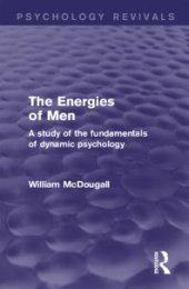 book The Energies of Men (Psychology Revivals): A Study of the Fundamentals of Dynamic Psychology