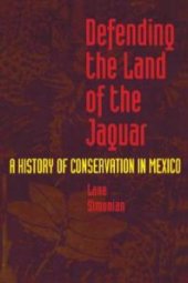 book Defending the Land of the Jaguar: A History of Conservation in Mexico