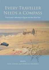 book Every Traveller Needs a Compass: Travel and Collecting in Egypt and the near East