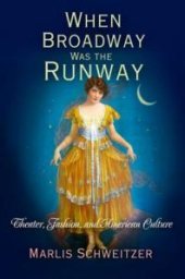 book When Broadway Was the Runway: Theater, Fashion, and American Culture