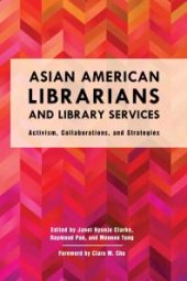 book Asian American Librarians and Library Services: Activism, Collaborations, and Strategies