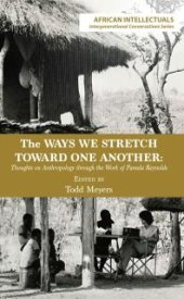 book The Ways We Stretch Toward One Another: Thoughts on Anthropology Through the Work of Pamela Reynolds