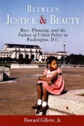 book Between Justice and Beauty: Race, Planning, and the Failure of Urban Policy in Washington, D. C.