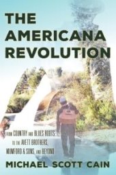 book The Americana Revolution: From Country and Blues Roots to the Avett Brothers, Mumford and Sons, and Beyond