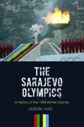 book The Sarajevo Olympics: A History of the 1984 Winter Games