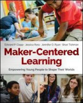 book Maker-Centered Learning: Empowering Young People to Shape Their Worlds