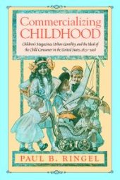 book Commercializing Childhood: Children's Magazines, Urban Gentility, and the Ideal of the Child Consumer in the United States, 1823-1918