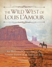 book The Wild West of Louis L'Amour: An Illustrated Companion to the Frontier Fiction of an American Icon
