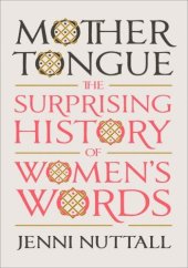 book Mother Tongue: The Surprising History of Women's Words