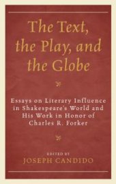 book The Text, the Play, and the Globe: Essays on Literary Influence in Shakespeare's World and His Work in Honor of Charles R. Forker