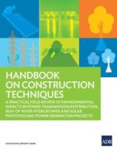 book Handbook on Construction Techniques: A Practical Field Review of Environmental Impacts in Power Transmission/Distribution, Run-Of-River Hydropower and Solar Photovoltaic Power Generation Projects