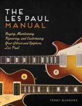 book The Les Paul Manual: Buying, Maintaining, Repairing, and Customizing Your Gibson and Epiphone Les Paul