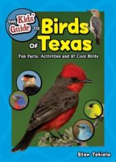 book The Kids' Guide to Birds of Texas: Fun Facts, Activities and 90 Cool Birds