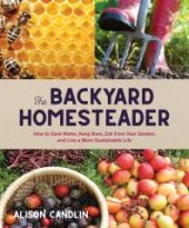 book Backyard Homesteader: How to Save Water, Keep Bees, Eat from Your Garden, and Live a More Sustainable Life