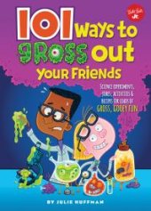 book 101 Ways to Gross Out Your Friends: Science Experiments, Jokes, Activities and Recipes for Loads of Gross, Gooey Fun