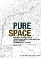 book Pure Space: Expanding the Public Sphere Through Public Space Transformations in Latin American Spontaneous Settlements