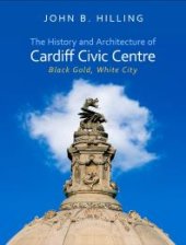 book The History and Architecture of Cardiff Civic Centre: Black Gold, White City