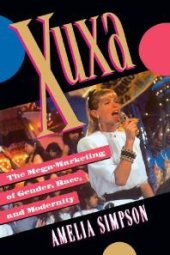 book Xuxa: The Mega-Marketing of Gender, Race, and Modernity