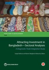 book Attracting Investment in Bangladesh—Sectoral Analyses: A Diagnostic Trade Integration Study