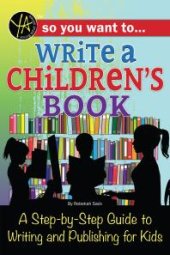 book So You Want to… Write a Children’s Book: A Step-by-Step Guide to Writing and Publishing for Kids