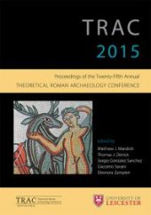 book Trac 2015: Proceedings of the 25th Annual Theoretical Roman Archaeology Conference