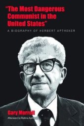 book "The Most Dangerous Communist in the United States": A Biography of Herbert Aptheker