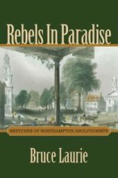 book Rebels in Paradise: Sketches of Northampton Abolitionists